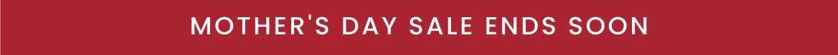 Mother's Day Sale Ends Soon