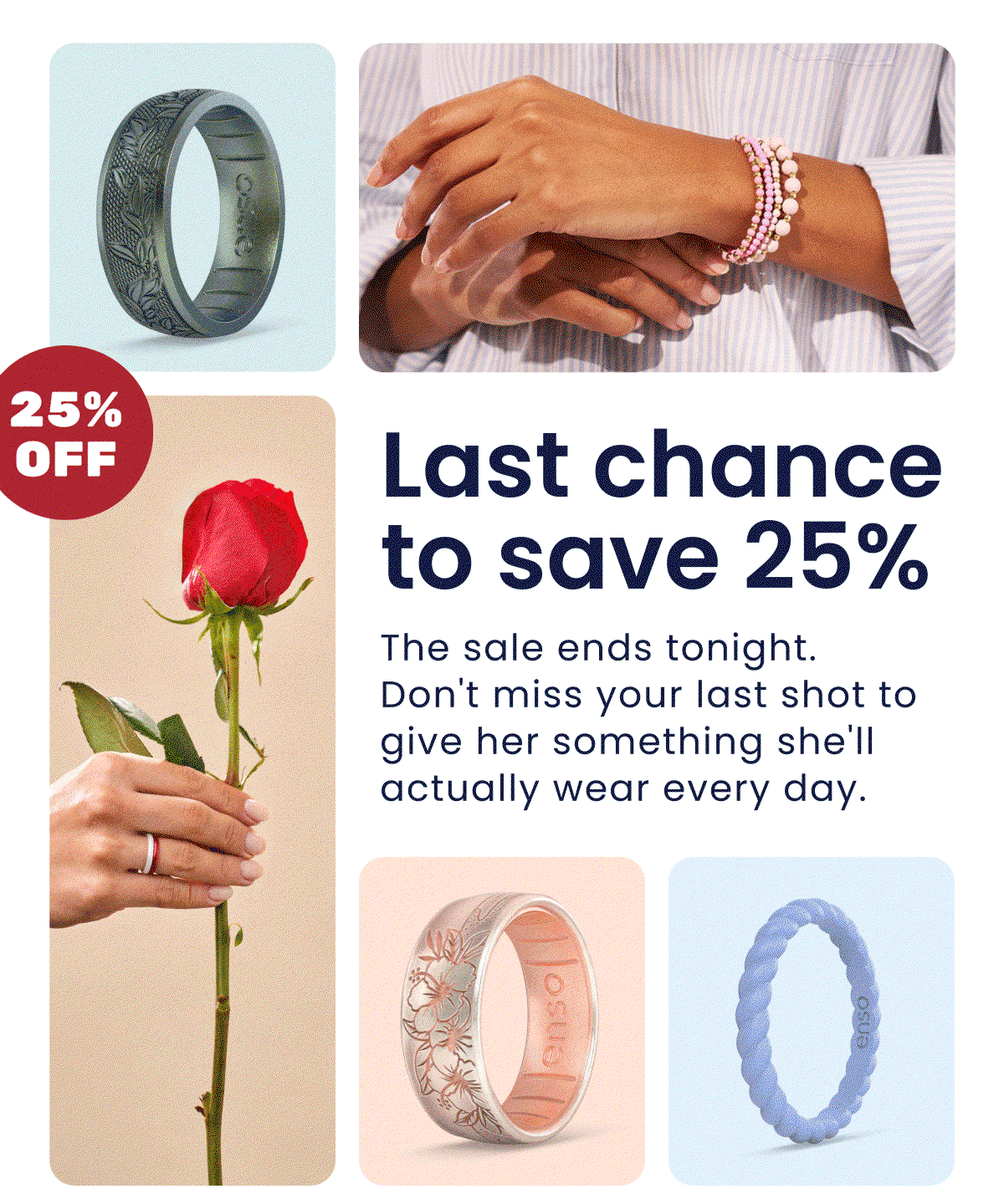 25% Off Last chance to save 25% | The sale ends tonight. Don't miss your last shot to give her something she'll actually wear every day.