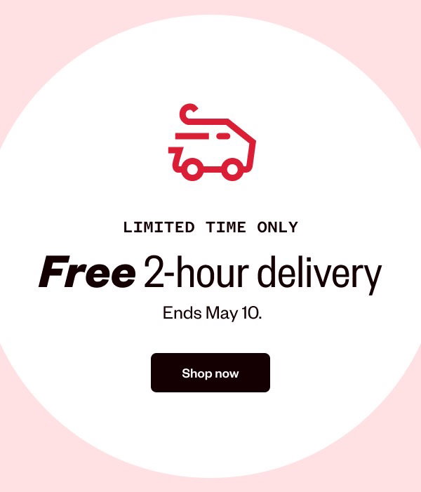LIMITED TIME ONLY FREE 2-HOUR DELIVERY ENDS MAY 10 - SHOP NOW