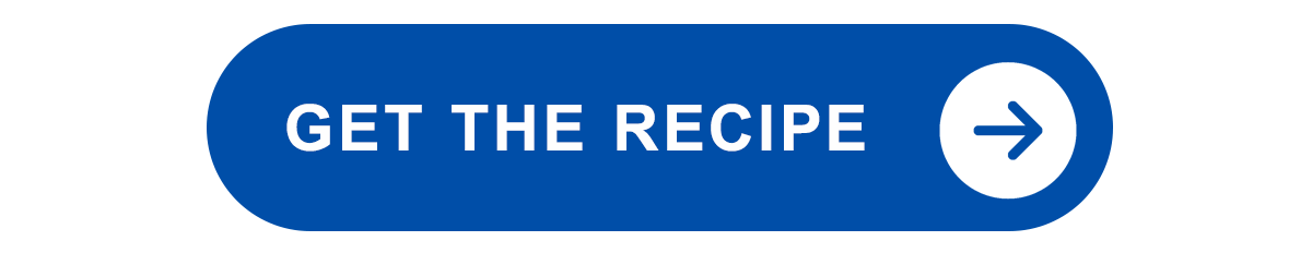 Image of a blue button that reads, 'Get the Recipe.'