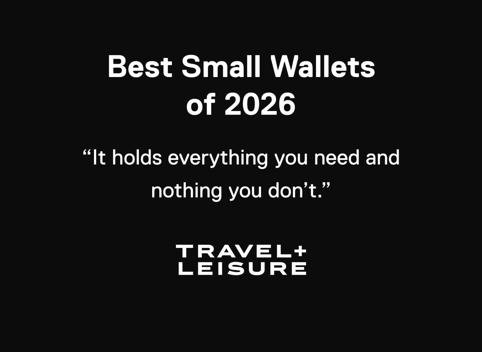 “Best Small Wallets of 2026” ”It holds everything you need and nothing you don’t.” Travel & Leisure 