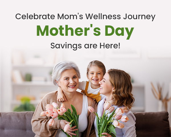 Celebrate Mom's Wellness Journey Mother's Day Savings are Here!