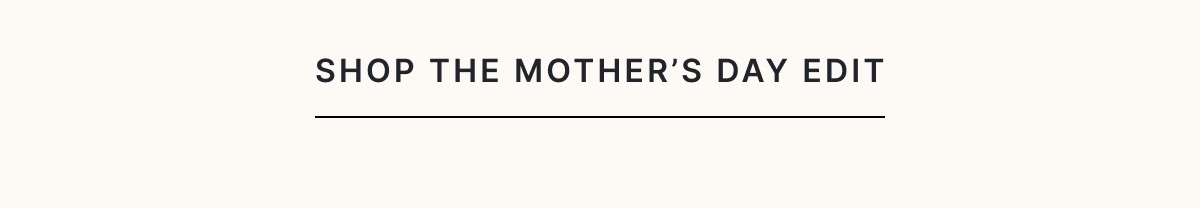 Shop The Mother's Day Edit >