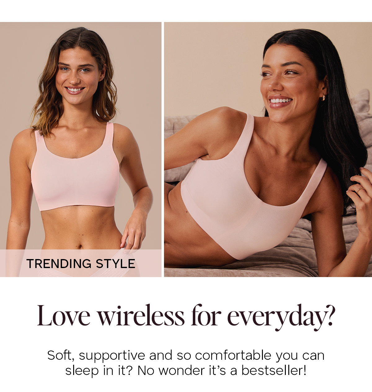 Love wireless for everyday? Soft, supportive and so comfortable you can sleep in it? No wonder it's a bestseller! Model wears Ultimate Comfort Bra