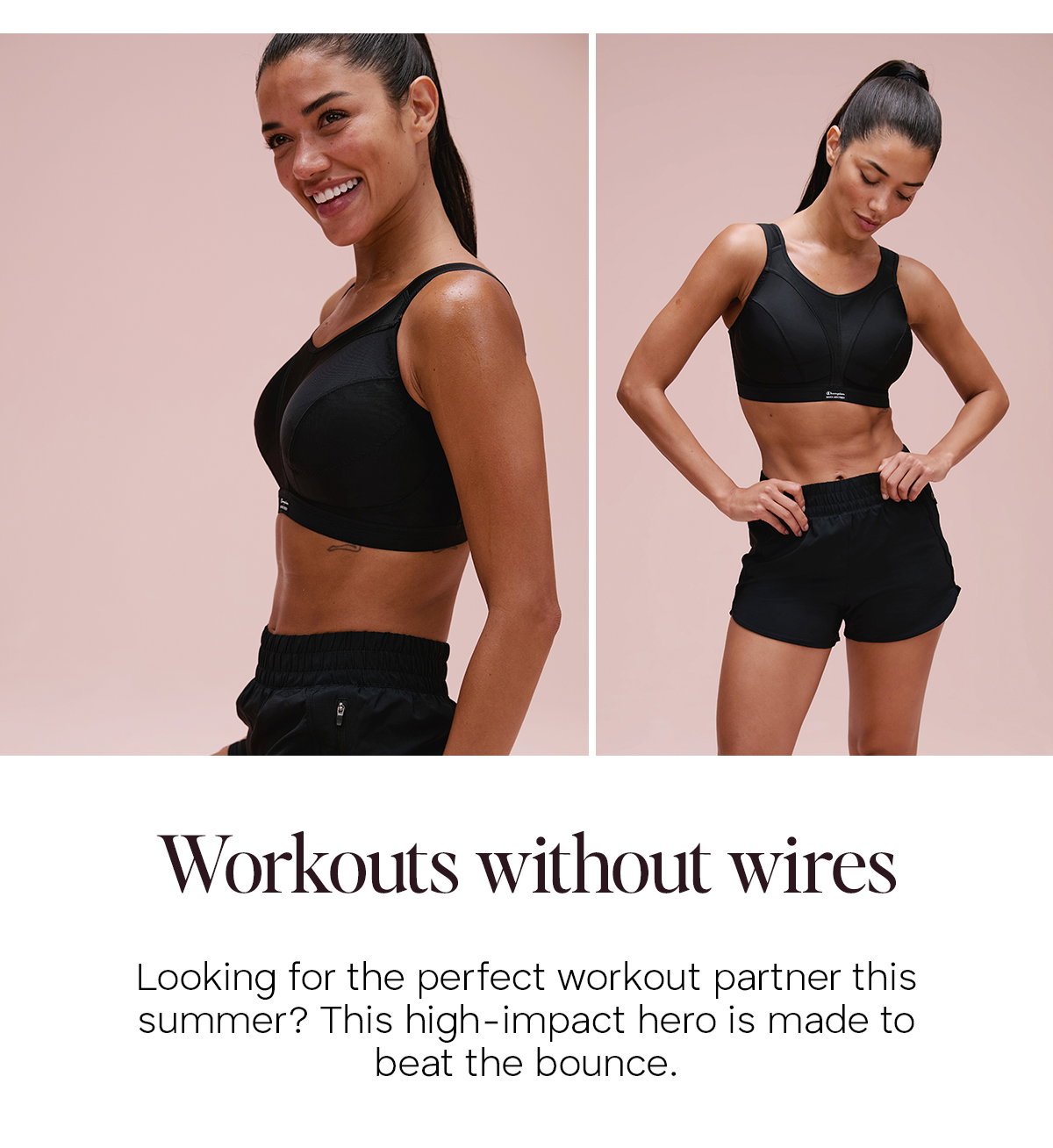 Workouts without wires. Looking for the perfect workout partner this summer? This high-impact hero is made to beat the bounce. Model wears D+ Max Sports Bra