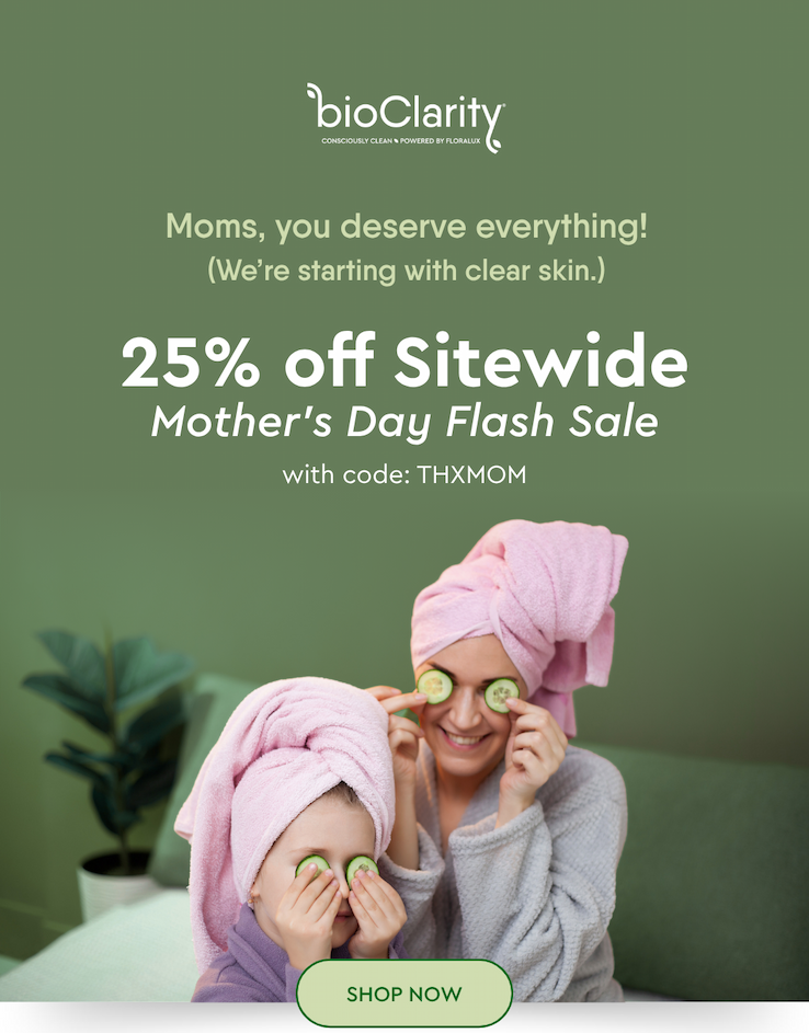 Moms, you deserve everything! (We’re starting with clear skin.) 25% off Sitewide Mother’s Day Flash Sale! Shop Now Code: THXMOM 