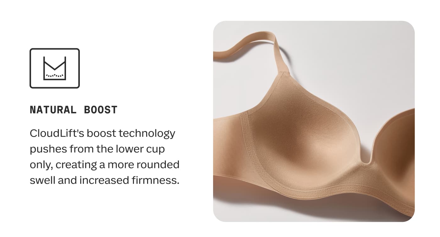 NATURAL BOOST | CloudLift's boost technology pushes from the lower cup only, creating a more rounded swell and increased firmness.