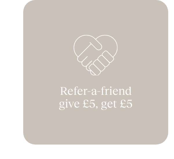 Refer-a-friend give £5, get £5