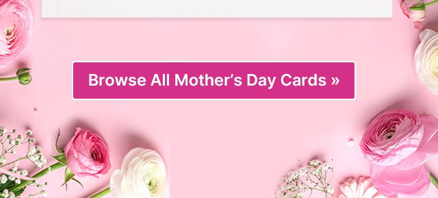 Browse All Mother's Day Cards >>