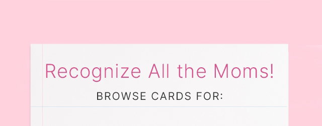 Recognize All the Moms! BROWSE CARDS FOR: