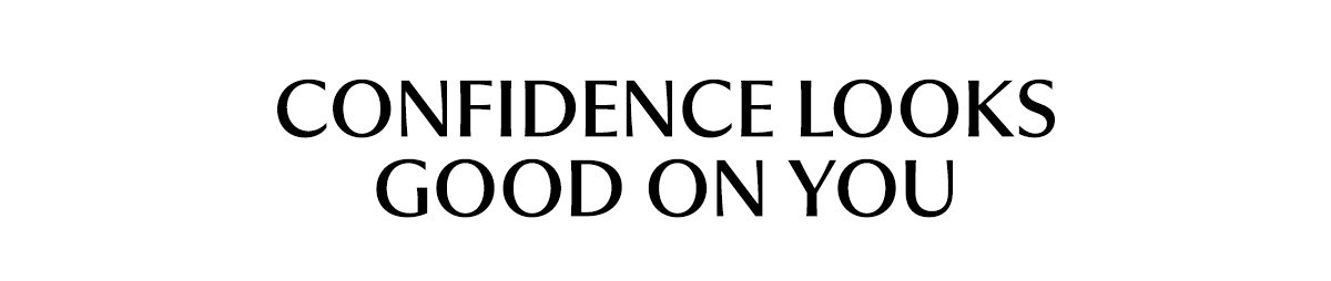 Confidence Looks Good on You