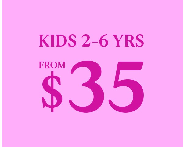 Kids 2-6 Yrs From $35