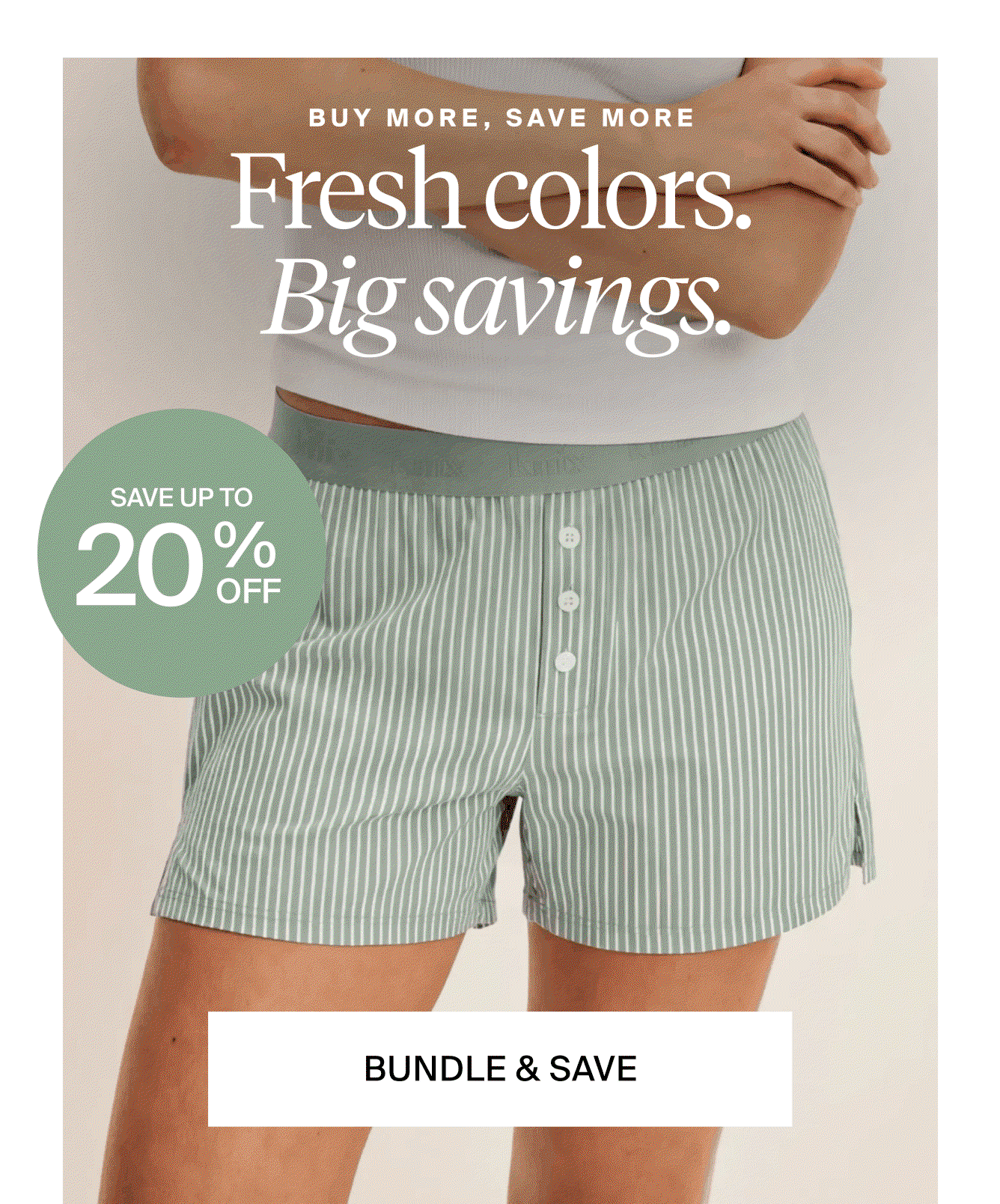 Fresh Colors Big Savings. Save up to 20% off. Bundle & Save