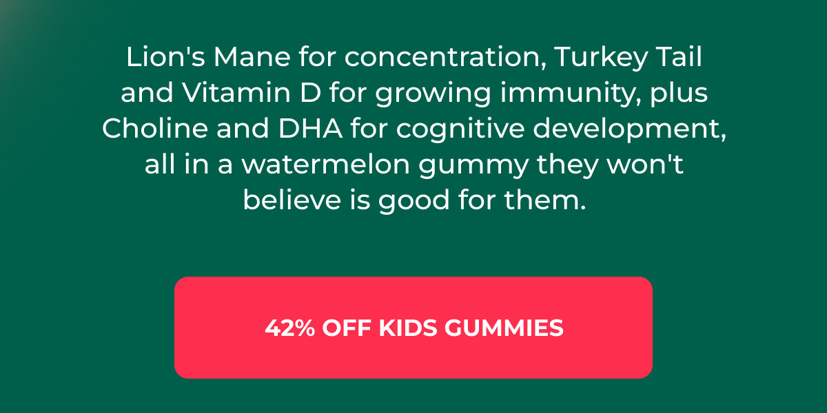 LION'S MANE FOR CONCENTRATION, TURKEY TAIL AND VITAMIN D FOR GROWING IMMUNITY, PLUS CHOLINE AND DHA FOR COGNITIVE DEVELOPMENT