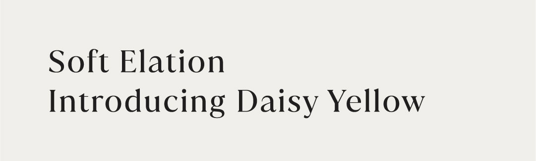 SOFT ELATION: INTRODUCING DAISY YELLOW