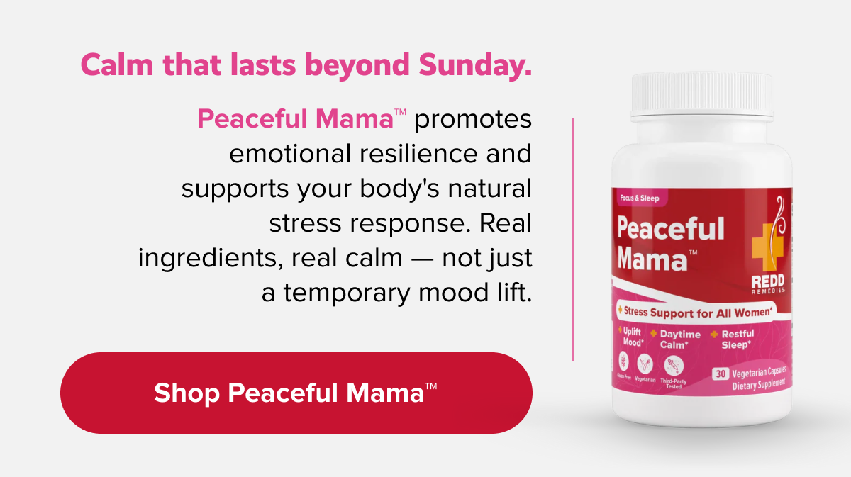 Calm that lasts beyond Sunday. | Peaceful Mama™ promotes emotional resilience and supports your body's natural stress response. Real ingredients, real calm — not just a temporary mood lift. | Shop Peaceful Mama™