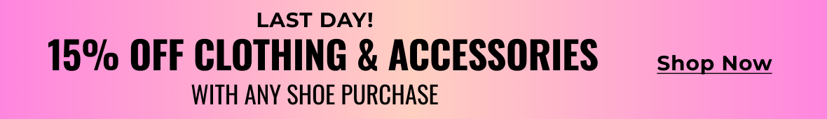Last Day! 15% Off Clothing & Accessories With Any Shoe Purchase | Shop Now