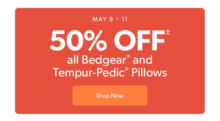 MAY 8 to 11. 50 percent off all Bedgear and Tempur-Pedic Pillows. Click to shop now