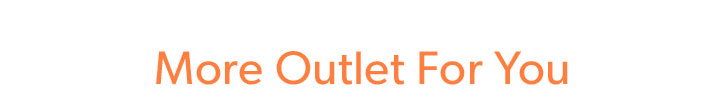 More Outlet for You