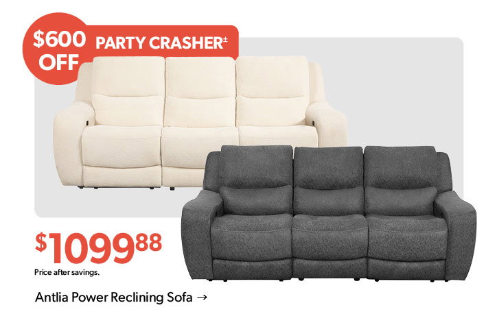 600 dollars OFF. Party Crasher. 1099 dollars and 88 cents. Price after savings. Click to shop the Antlia Power Reclining Sofa