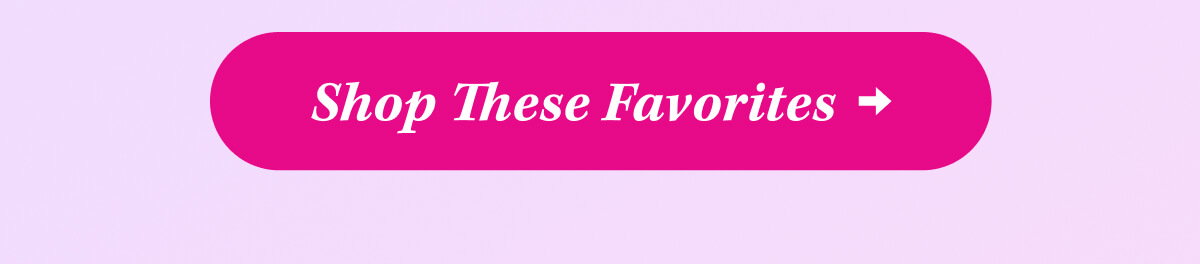 Shop These Favorites
