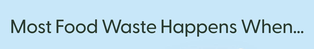 most food waste happens when....