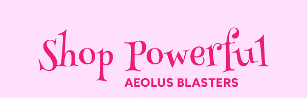 Shop Powerful Aeolus Blasters
