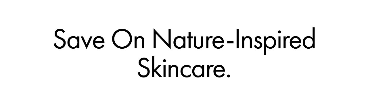 Save on nature-inspired skincare.