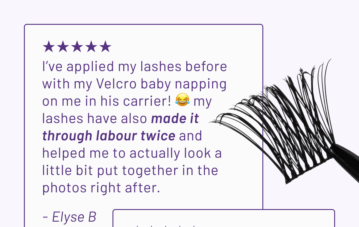 "My lashes have also made it through labour twice" - Elyse B.