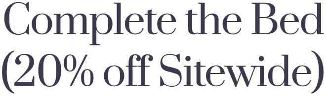 Complete the Bed (20% off Sitewide)