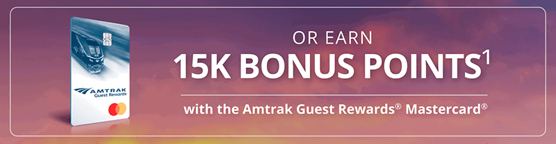 OR EARN 15K BONUS POINTS with the Amtrak Guest Rewards Mastercard