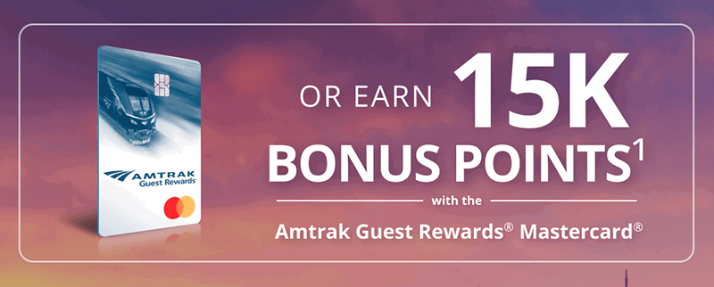 OR EARN 15K BONUS POINTS with the Amtrak Guest Rewards Mastercard