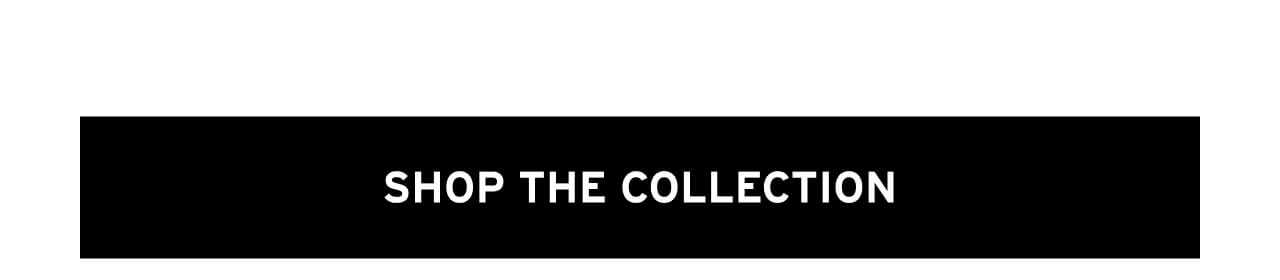 SHOP THE COLLECTION