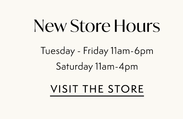 New Store Hours: Tuesday - Friday 11am-6pm | Saturday 11am-4pm