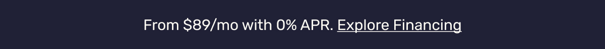 From $89/mo with 0% APR. Explore Financing