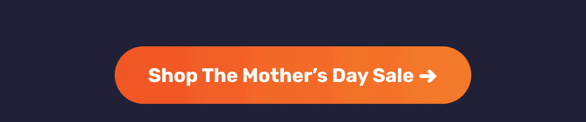 Shop The Mother's Day Sale ->