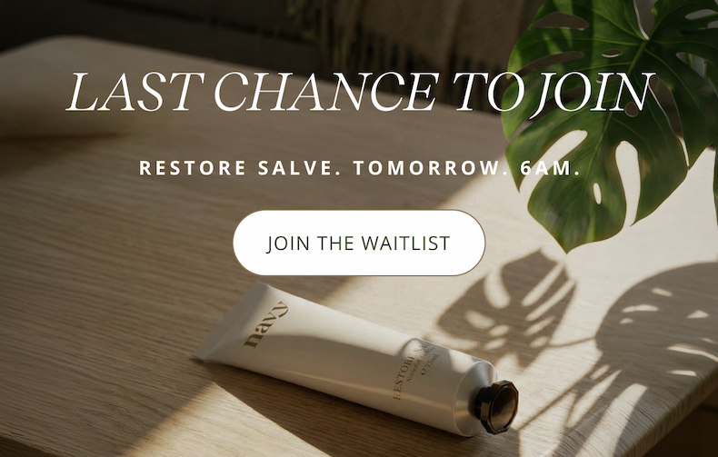 LAST CHANCE TO JOIN | Restore Salve. Tomorrow. 6am. [ JOIN THE WATCHLIST ]