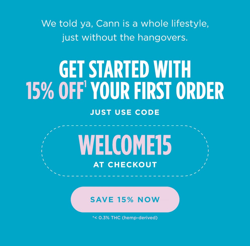 We told ya, Cann is a whole lifestyle, just without the hangovers. Get started with 15% off[1] your first order. Just use code WELCOME15 at checkout [SAVE 15% NOW] *< 0.3% THC (hemp-derived)