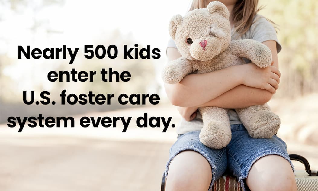 480-500 kids enter the U.S. foster care system every day.