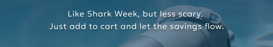 Like Shark Week, but less scary.  Just add to cart and let the savings flow.