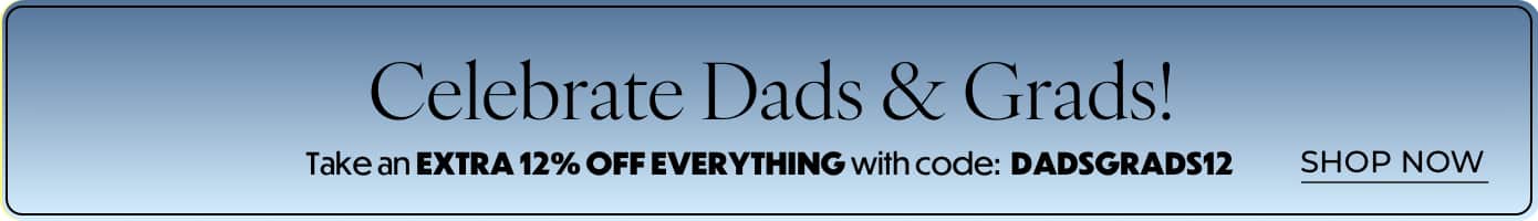 DADS & GRADS SAVINGS – EXTRA 12% OFF EVERYTHING!