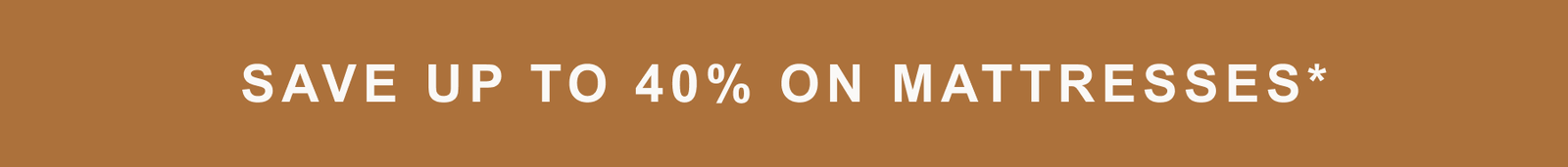 Save up to 40% on mattresses