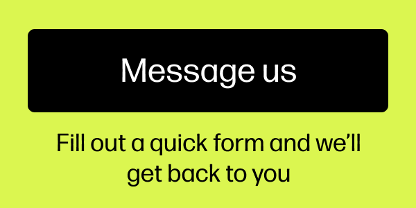 Message us. Fill out a quick form and we'll get back to you.