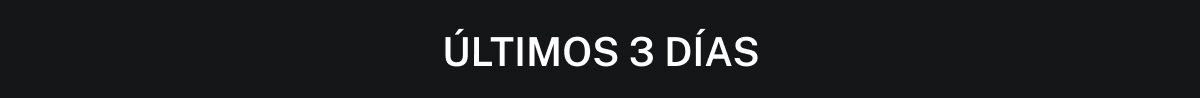 ÚLTIMOS 3 DÍAS