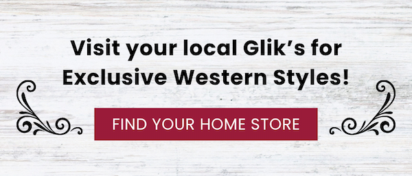 Visit your local Glik's for exclusive western styles! "Find your home store" button