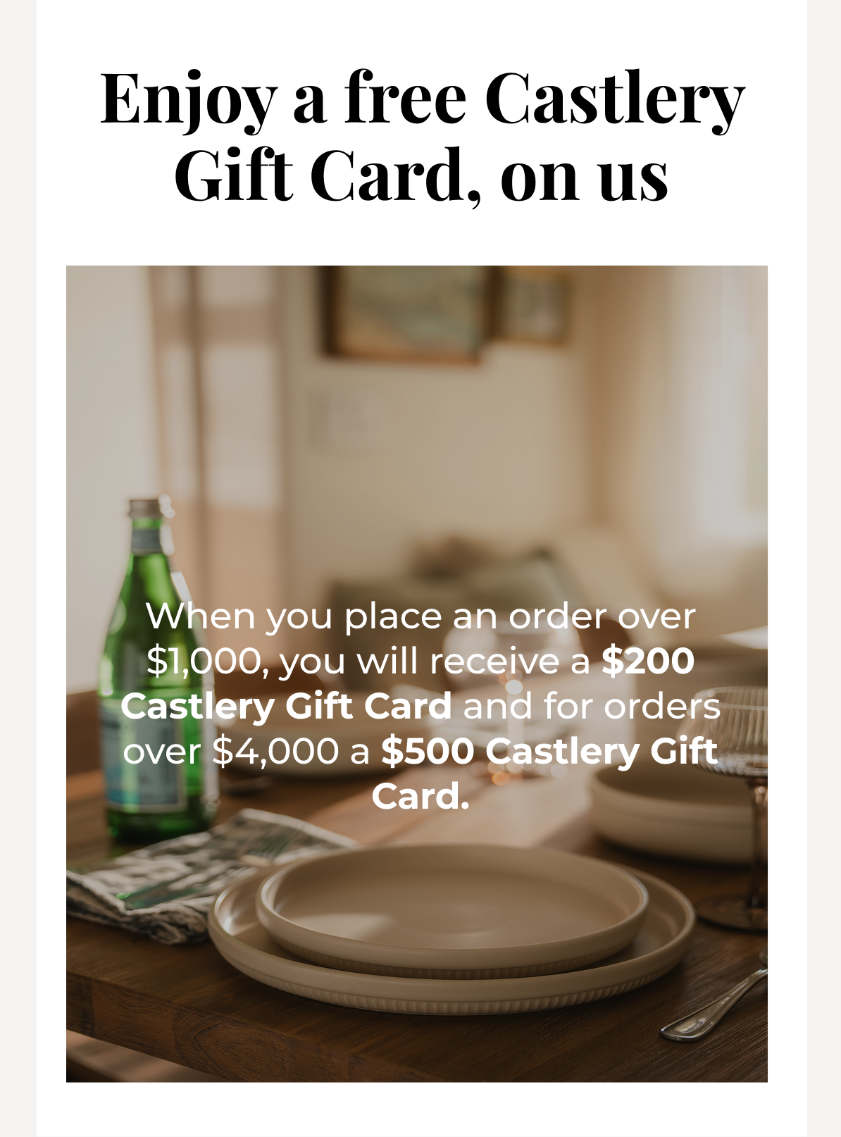 Enjoy a free castlery gift card, on us.