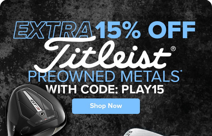 Extra 15% Off Titleist Preowned Metals with Code: PLAY15