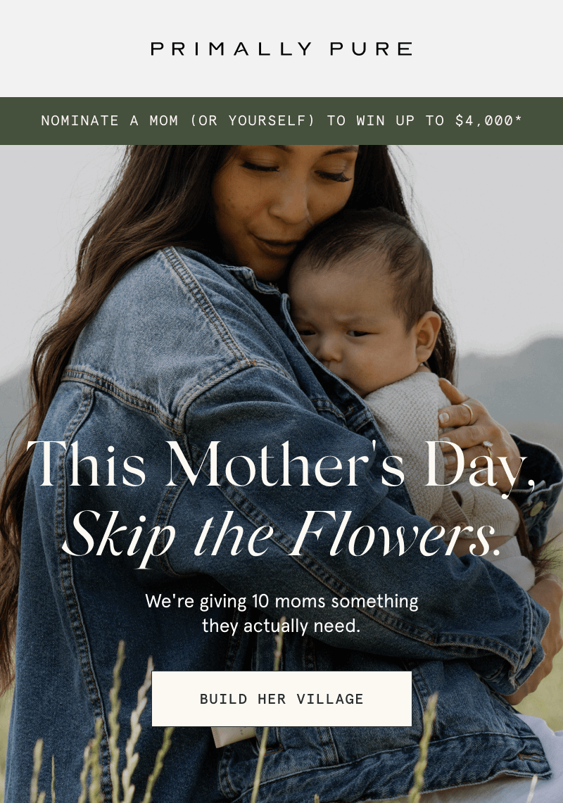 NOMINATE A MOM (OR YOURSELF) TO WIN UP TO $4,000*  This Mother's Day, Skip the Flowers.  We're giving 10 moms something they actually need.  [BUILD HER VILLAGE]