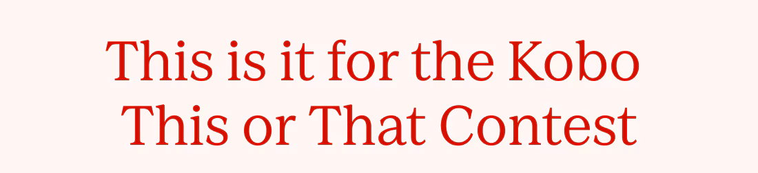 44 prizes to be won! This is it for the Kobo This or That Contest.