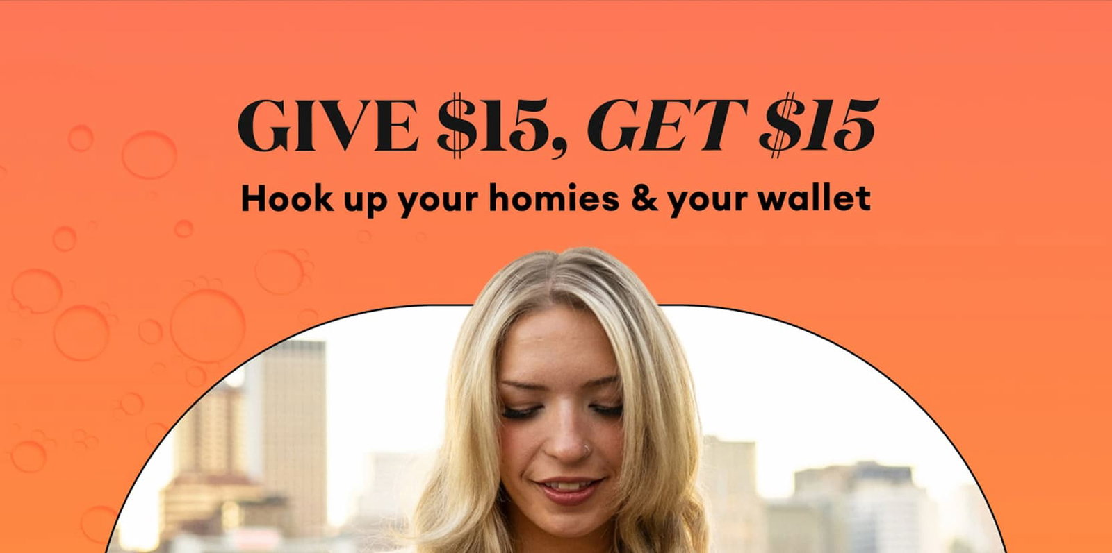 Give $15, Get $15 | Hook up your homies & your wallet